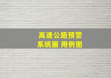 高速公路预警系统画 用例图